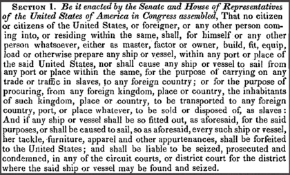 1794 Mar 22. An Act to prohibit the carrying on of the Slave Trade from the United States to any foreign place or country.