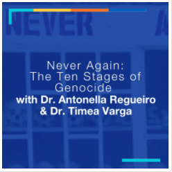 Dr. Antonella Regueiro and Dr. Timea Varga: Never Again: The 10 Stages of Genocide