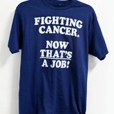 "Fighting Cancer. Now That's a Job"  t-shirt [Front]