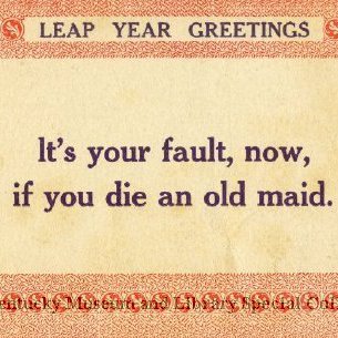 Leap Year Greetings : It's Your Fault, Now, If You Die An Old Maid
