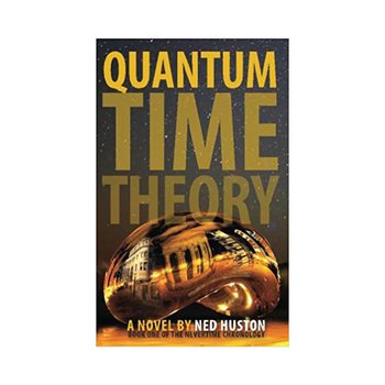 Quantum Time Theory: Journals of a Traveler Through Time (Nevertime Chronology Book 1)