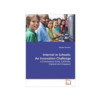 Internet in Schools: An Innovation Challenge: A Comparative Study: California, England and Singapore