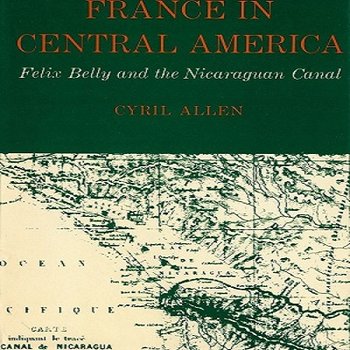 France in Central America: Félix Belly and the Nicaraguan Canal