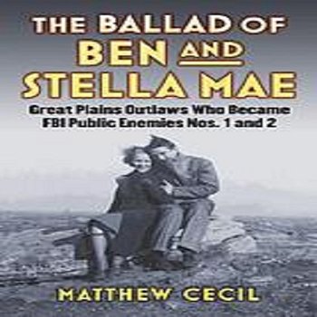 The Ballad of Ben and Stella Mae: Great Plains Outlaws Who Became FBI Public Enemies Nos. 1 and 2