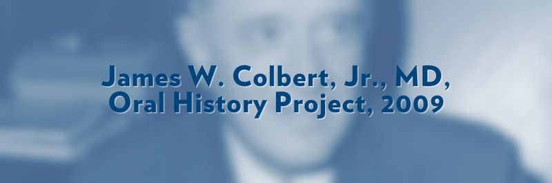 Banner that says, "James W. Colbert, Jr., MD, Oral History Project, 2009." Text overlaid on blurred image.