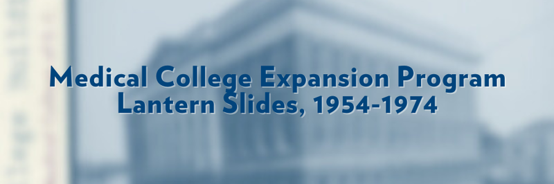 Banner that says, "Medical College Expansion Program Lantern Slides, 1954-1974." Text overlaid on blurred image.