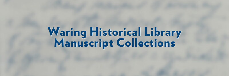 Banner that says, "Waring Historical Library Manuscript Collections." Text overlaid on blurred image.