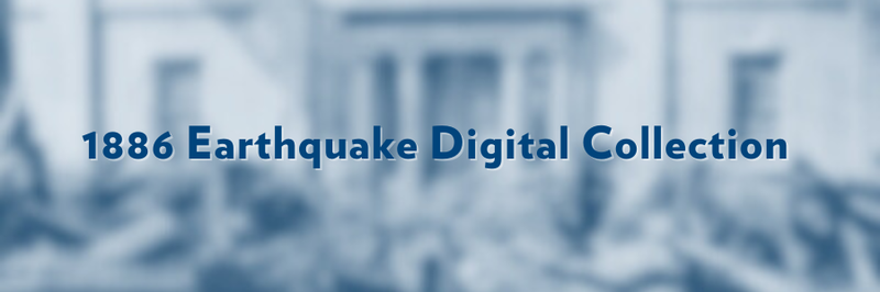 Banner that says, "1886 Earthquake Digital Collection." Text overlaid on blurred image.