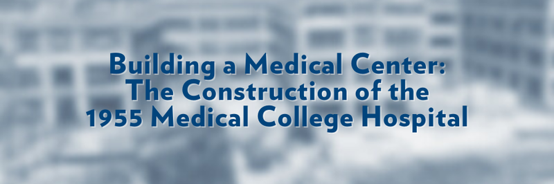 Banner that says, "Building a Medical Center: The Construction of the 1955 Medical College Hospital." Text overlaid on blurred image.