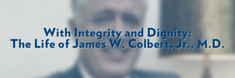 Banner that says, "With Integrity and Dignity: The Life of James W. Colbert, Jr., MD." Text overlaid on blurred image.