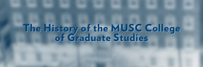 Banner that says, "The History of the MUSC College of Graduate Studies." Text overlaid on blurred image.