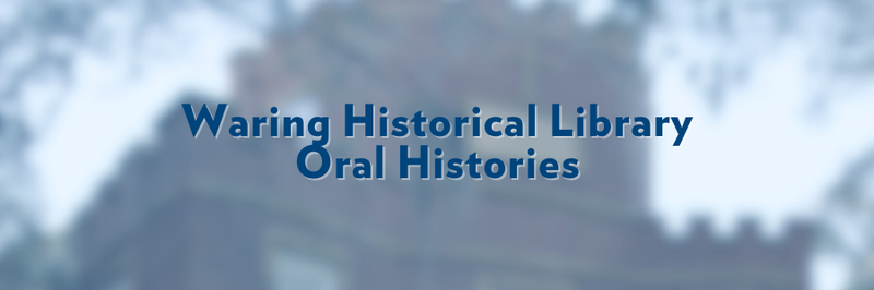 Banner that says, "Waring Historical Library Oral Histories." Text overlaid on blurred image.