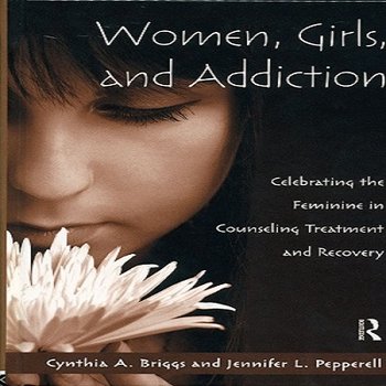 Women, Girls, and Addiction : Celebrating the Feminine in Counseling Treatment and Recovery