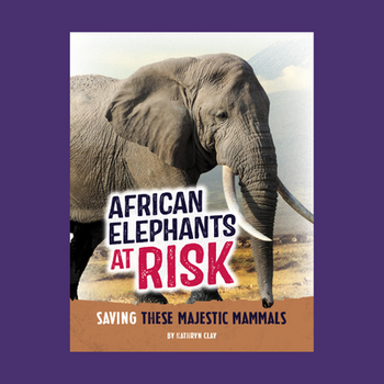 African Elephants at Risk: Saving These Majestic Mammals