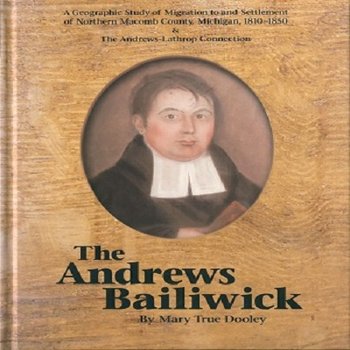 The Andrews Baliwick: A Geographic Study of Migration to and Settlement of Northern Macomb County, Michigan, 1810-1850, as Perceived by Selected Participants