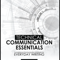 Technical Communication Essentials: Foundational Communication Strategies for Everyday Writing
