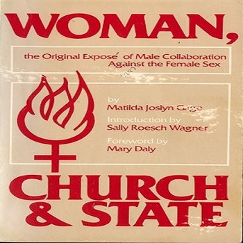 Woman, Church & State: The Original Exposé of Male Collaboration Against the Female Sex