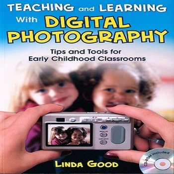 Teaching and Learning with Digital Photography: Tips and Tools for Early Childhood