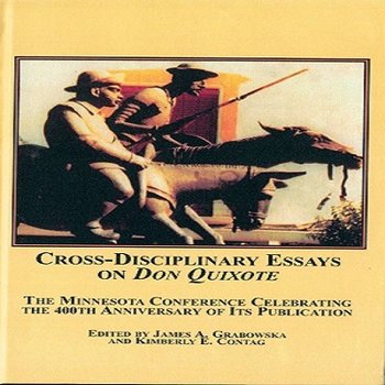 Cross-Disciplinary Essays on Don Quixote: The Minnesota Conference Celebrating the 400th Anniversary of Its Publication