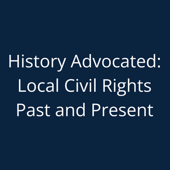 History Advocated: Local Civil Rights Past and Present