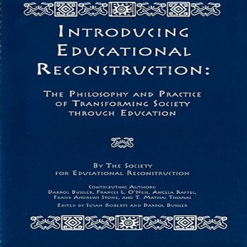 Introducing Educational Reconstruction: The Philosophy and Practice of Transforming Society Through Education