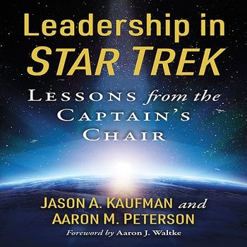 Leadership in Star Trek: Lessons from the Captain's Chair