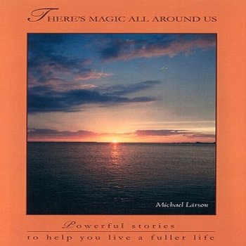 There's Magic All Around Us: Powerful Stories to Help You Live a Fuller Life