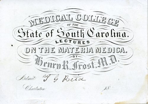 Lecture ticket that states: Medical College of the State of South Carolina Lectures on the Materia Medica by Henry R. Frost, M.D.