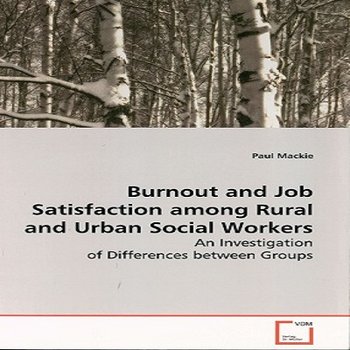 Burnout and Job Satisfaction Among Rural and Urban Social Workers: An Investigation of Differences Between Groups