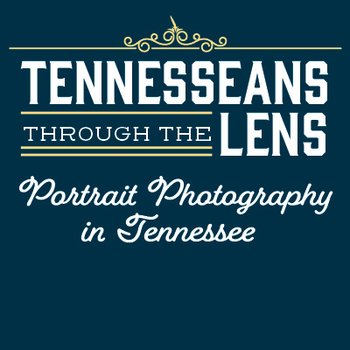 Tennesseans Through the Lens: Portrait Photography in Tennessee