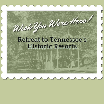 Wish You Were Here: Retreat to Tennessee's Historic Resorts