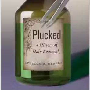Plucked : A History of Hair Removal