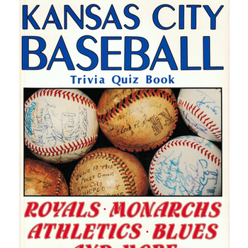 The ultimate Kansas City baseball trivia quiz book: Royals, Monarchs, Athletics, Blues and more