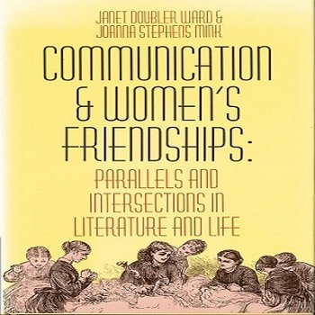 Communication and Women's Friendships: Parallels and Intersections in Literature and Life