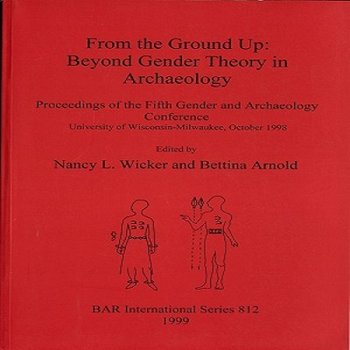 From the Ground Up: Beyond Gender Theory in Archaeology: Proceedings of the Fifth Gender and Archaeology Conference