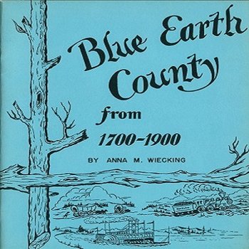 Blue Earth County, from 1700 to 1900: A History Written for Upper Grade Children