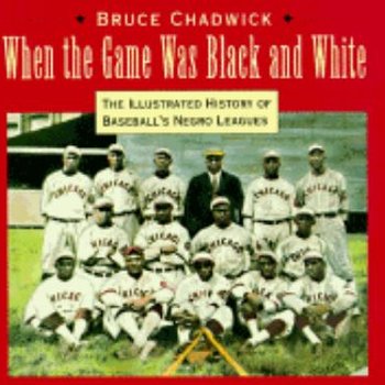 When the game was black and white: the illustrated history of the Negro leagues