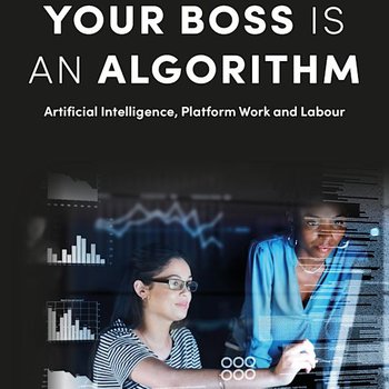 Your Boss Is an Algorithm: Artificial Intelligence, Platform Work and Labour