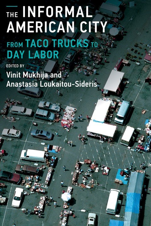 The informal American city: from taco trucks to day labor by Vinit Mukhija and Anastasia Loukaitou-Sideris (2014).