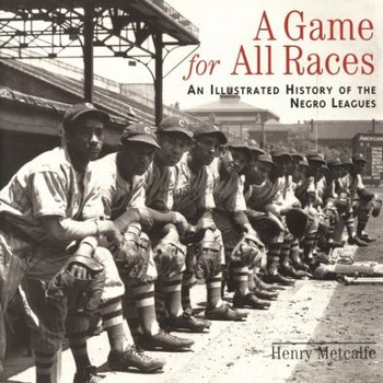 A game for all races: An illustrated history of the Negro Leagues