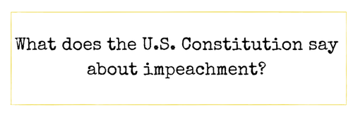 What does the U.S. Constitution say about impeachment?