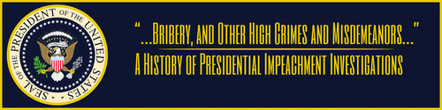 exhibit banner has presidential seal with the title "Bribery, and other high crimes and misdemeanors, a History of Presidential Impeachment Investigations"