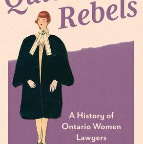 Quiet Rebels: A History of Ontario Women Lawyers