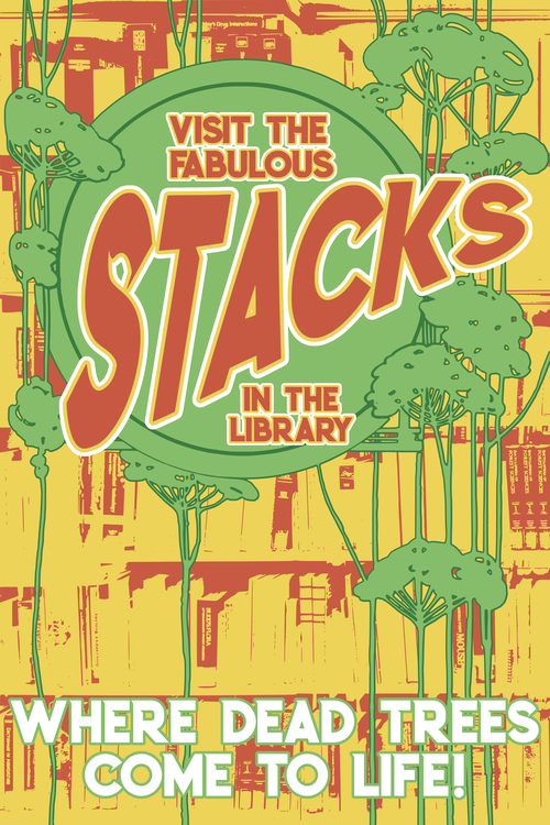 visit the fabulous stacks in the library. where dead trees come to life!
