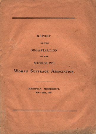 Program. "Report of the Organization of the Mississippi Woman Suffrage Association. Meridian, Mississippi. May 5th, 1897."